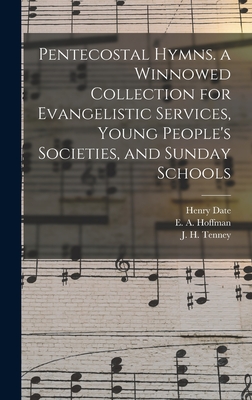 Pentecostal Hymns. a Winnowed Collection for Evangelistic Services, Young People's Societies, and Sunday Schools - Date, Henry, and Hoffman, E a (Elisha Albright) 183 (Creator), and Tenney, J H (John Harrison) 1840-1 (Creator)
