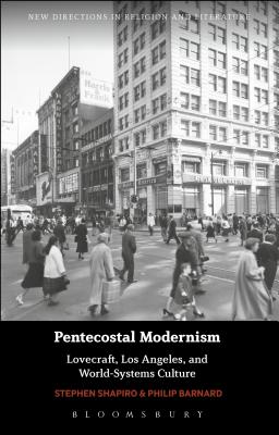 Pentecostal Modernism: Lovecraft, Los Angeles, and World-Systems Culture - Shapiro, Stephen, and Barnard, Philip, and Mason, Emma (Editor)