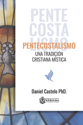 Pentecostalismo: Una Tradicion Cristiana Mistica - Castelo, Daniel