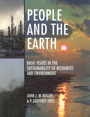 People and the Earth: Basic Issues in the Sustainability of Resources and Environment - Rogers, John James William, and Feiss, P Geoffrey