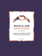People Are Awesome: A Collection of Uplifting and Inspiring Stories That Will Restore Your Faith in Humanity