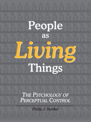 People as Living Things; The Psychology of Perceptual Control - Runkel, Philip Julian