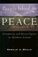 People Behind the Peace: Community and Reconciliation in Northern Ireland - Wells, Ronald A