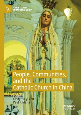 People, Communities, and the Catholic Church in China - Chu, Cindy Yik-Yi (Editor), and Mariani, Paul P (Editor)