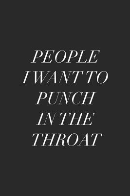 People I Want to Punch in the Throat: Blank Lined Notebook - For Everyone, Journals