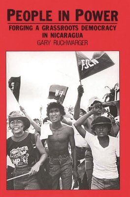 People in Power: Forging a Grassroots Democracy in Nicaragua - Ruchwarger, Gary