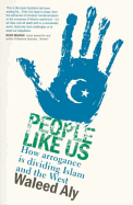 People Like Us: How Arrogance Is Dividing Islam and the West