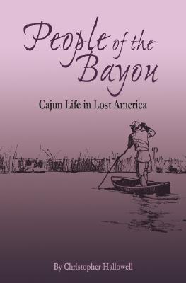 People of the Bayou: Cajun Life in Lost America - Hallowell, Christopher