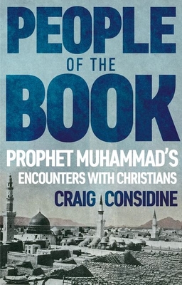 People of the Book: Prophet Muhammad's Encounters with Christians - Considine, Craig