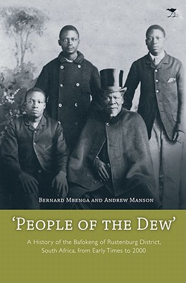 People of the dew: A history of the Bafokeng of Rustenburg District of SA, from early times to 2000 - Mbenga, Bernard (Editor), and Manson, Andrew (Editor)