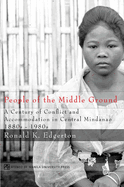 People of the Middle Ground: A Century of Conflict and Central Mindanao, 1880-1980s