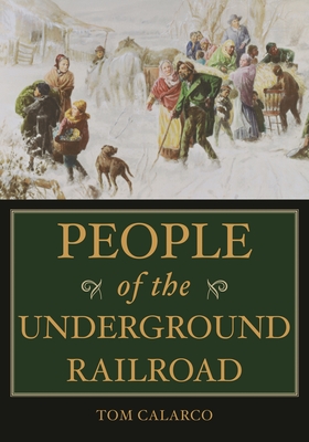 People of the Underground Railroad: A Biographical Dictionary - Calarco, Tom