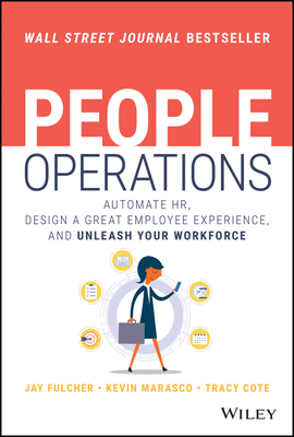 People Operations: Automate Hr, Design a Great Employee Experience, and Unleash Your Workforce - Fulcher, Jay, and Cote, Tracy, and Marasco, Kevin