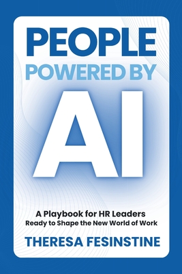 People Powered by AI: A Playbook for HR Leaders Ready to Shape the New World of Work - Fesinstine, Theresa