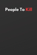 People to Kill: Funny Notebook, Journal, Diary (110 Pages, Blank, 6x9)