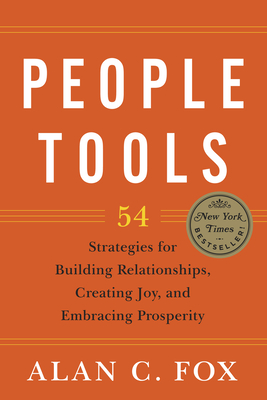 People Tools: 54 Strategies for Building Relationships, Creating Joy, and Embracing Prosperity - Fox, Alan