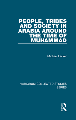 People, Tribes and Society in Arabia Around the Time of Muhammad - Lecker, Michael