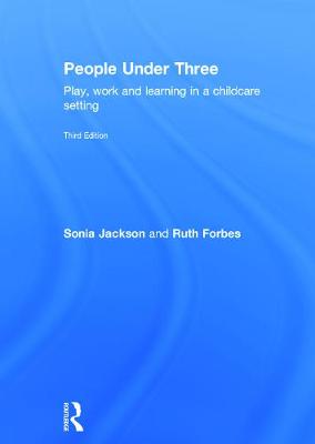 People Under Three: Play, work and learning in a childcare setting - Jackson, Sonia, and Forbes, Ruth