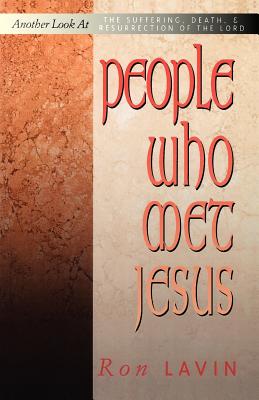 People Who Met Jesus: Another Look at the Suffering, Death, and Resurrection of the Lord - Lavin, Ronald J, and Lavin, Ron