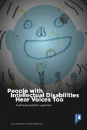 People with Intellectual Disabilities Hear Voices Too: Understanding and Adapting Best Practice to Support People With Intellectual Disabilities who Hear Voices that Others Cannot Hear. A self-study guide