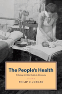People's Health: A History of Public Health in Minnesota