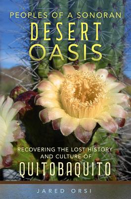 Peoples of a Sonoran Desert Oasis: Recovering the Lost History and Culture of Quitobaquito Volume 6 - Orsi, Jared