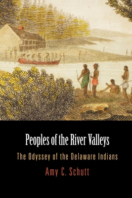 Peoples of the River Valleys: The Odyssey of the Delaware Indians - Schutt, Amy C