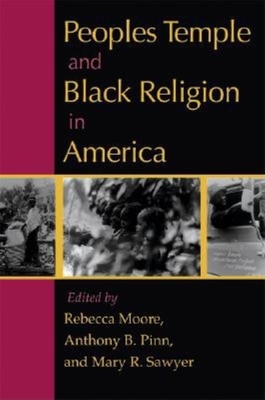 Peoples Temple and Black Religion in America - Moore, Rebecca (Editor), and Pinn, Anthony B (Editor), and Sawyer, Mary R (Editor)
