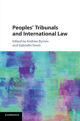 Peoples' Tribunals and International Law - Byrnes, Andrew (Editor), and Simm, Gabrielle (Editor)