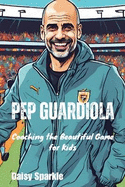 Pep Guardiola: Coaching the Beautiful Game for Kids