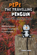 Pepe the Travelling Penguin Goes to Castle Falls: Exploring the Beauty of Nature Through the Eyes of a Small Penguin