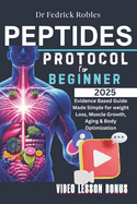 Peptide Protocols For Beginner's 2025: Evidence Based Guide Made Simple for weight Loss, Muscle Growth, Aging & Body Optimization