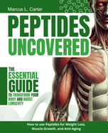 Peptides Uncovered: The Essential Guide to Transform Your Body and Boost Longevity