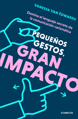 Pequeos Gestos, Gran Impacto / Cues: Master the Secret Language of Charismatic Communication - Van Edwards, Vanessa