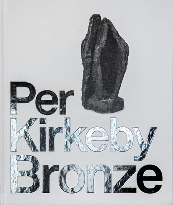 Per Kirkeby: Bronze - Kirkeby, Per, and Jorgensen, Laerke Rydal (Editor), and Tojner, Poul Erik (Editor)