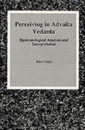 Perceiving in Advaita Vedanta: Epistemological Analysis and Interpretation - Gupta, Bina