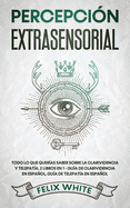 Percepci?n Extrasensorial: Todo lo que Quer?as Saber Sobre la Clarividencia y Telepat?a. 2 Libros en 1 - Gu?a de Clarividencia en Espaol, Gu?a de Telepat?a en Espaol