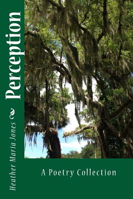 Perception: A Poetry Collection - Jones, Heather Maria