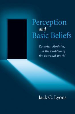 Perception and Basic Beliefs: Zombies, Modules, and the Problem of the External World - Lyons, Jack