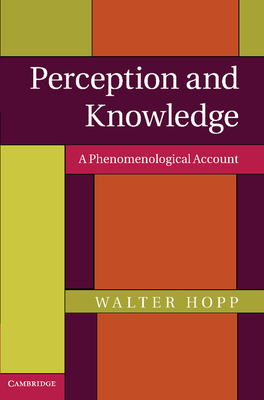 Perception and Knowledge: A Phenomenological Account - Hopp, Walter