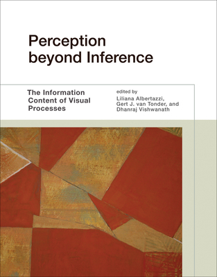 Perception Beyond Inference: The Information Content of Visual Processes - Albertazzi, Liliana (Editor), and Van Tonder, Gert J (Editor), and Vishwanath, Dhanraj (Editor)