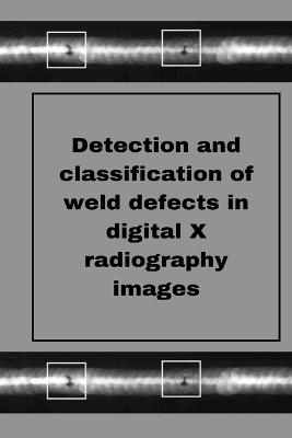 Perception of weld defects in digital X radiography images - M, Muthukumaran