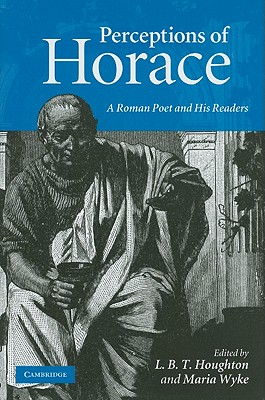Perceptions of Horace: A Roman Poet and His Readers - Houghton, L B T (Editor), and Wyke, Maria (Editor)