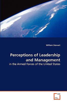 Perceptions of Leadership and Management in the Armed Forces of the United States - Stewart, William, BSC, PhD