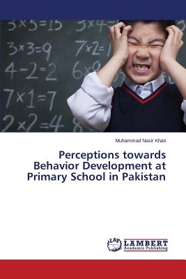 Perceptions towards Behavior Development at Primary School in Pakistan - Khan Muhammad Nasir