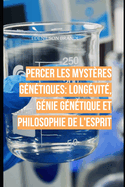 Percer les Mystres Gntiques: Longvit, Gnie Gntique et Philosophie de l'Esprit