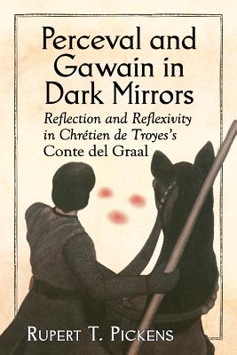 Perceval and Gawain in Dark Mirrors: Reflection and Reflexivity in Chretien de Troyes's Conte del Graal - Pickens, Rupert T.