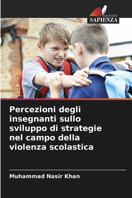 Percezioni degli insegnanti sullo sviluppo di strategie nel campo della violenza scolastica - Nasir Khan, Muhammad