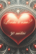 Perch ti amo? 50 motivi: regalo perfetto per esprimere tutto il tuo amore durante le feste! Sorprendi chi ami a Natale, San Valentino, anniversari o compleanni con un dono che racchiude 50 motivi speciali