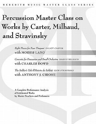 Percussion Master Class on Works by Carter, Milhaud, and Stravinsky: A Complete Performance Analysis of Celebrated Works by Master Teachers and Performers - Cirone, Anthony J, and Lang, Morris, and Dowd, Charles